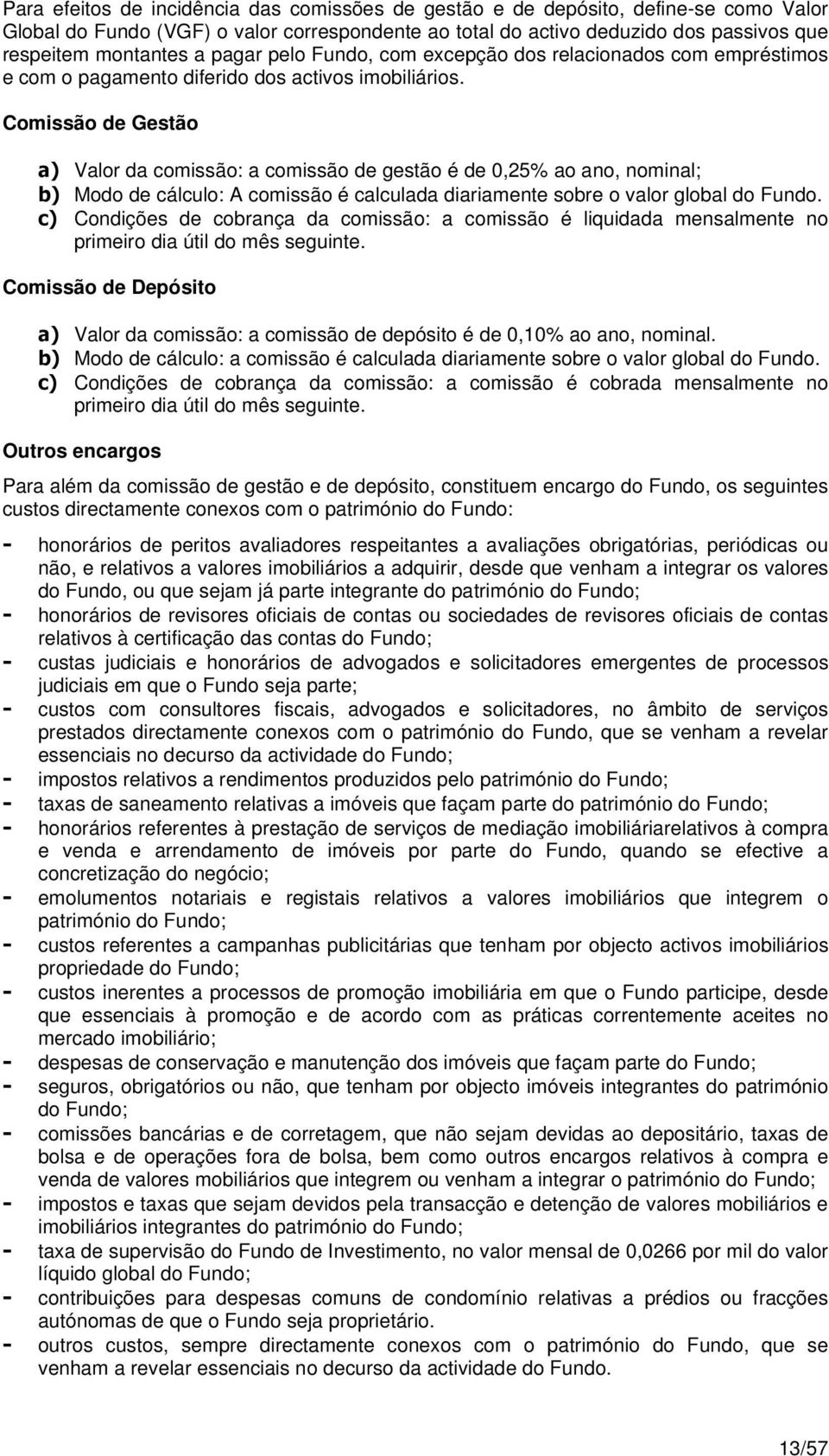 Comissão de Gestão a) Valor da comissão: a comissão de gestão é de 0,25% ao ano, nominal; b) Modo de cálculo: A comissão é calculada diariamente sobre o valor global do Fundo.