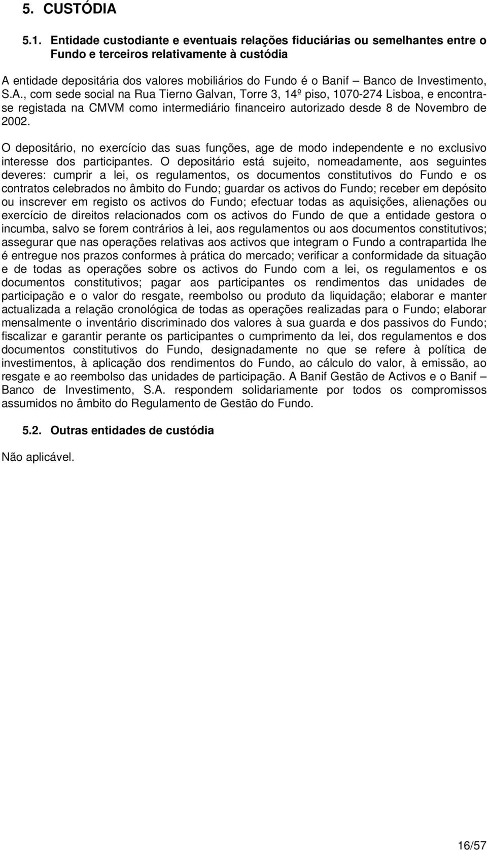 Investimento, S.A., com sede social na Rua Tierno Galvan, Torre 3, 14º piso, 1070-274 Lisboa, e encontrase registada na CMVM como intermediário financeiro autorizado desde 8 de Novembro de 2002.