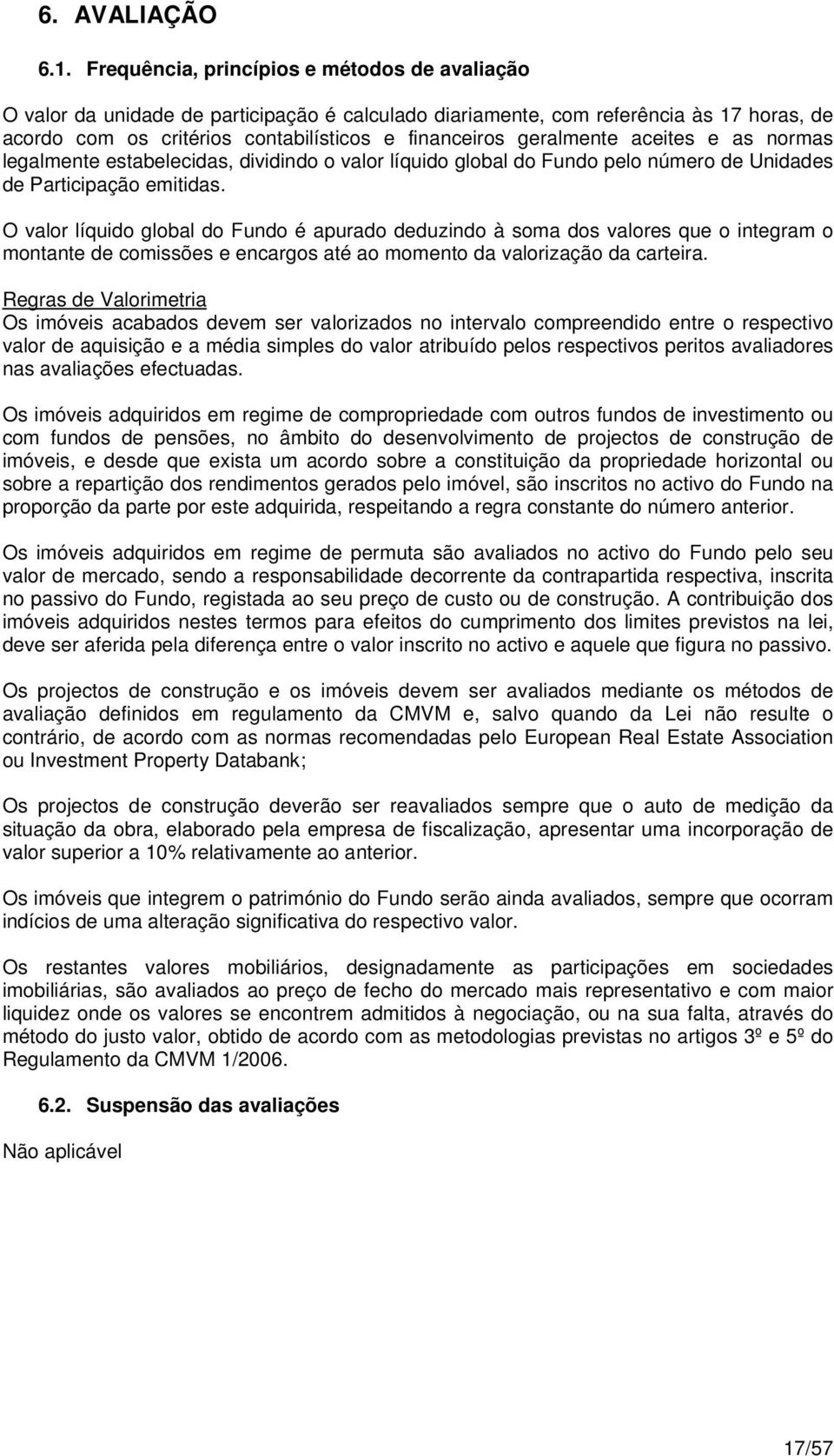 geralmente aceites e as normas legalmente estabelecidas, dividindo o valor líquido global do Fundo pelo número de Unidades de Participação emitidas.