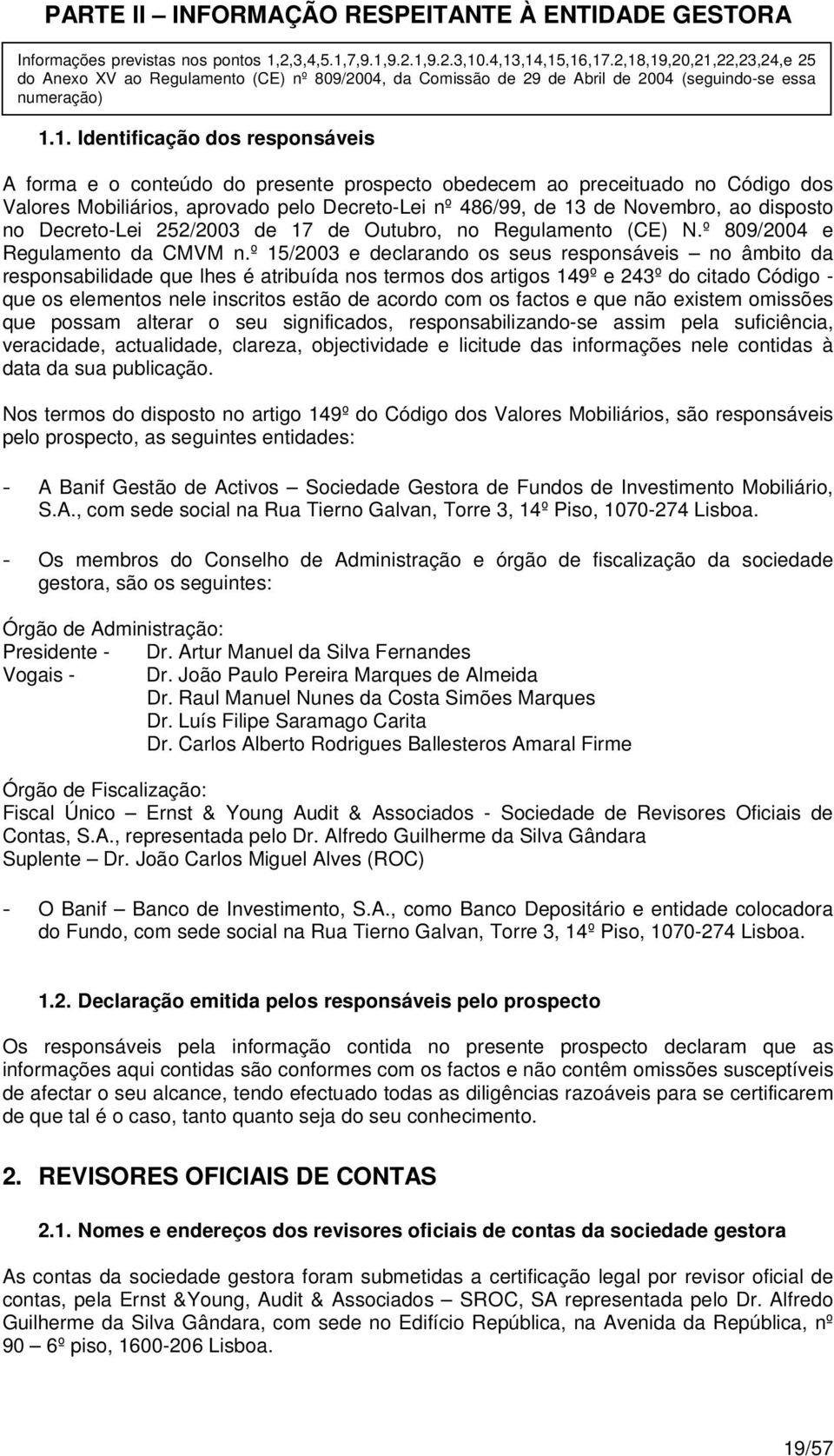 o conteúdo do presente prospecto obedecem ao preceituado no Código dos Valores Mobiliários, aprovado pelo Decreto-Lei nº 486/99, de 13 de Novembro, ao disposto no Decreto-Lei 252/2003 de 17 de