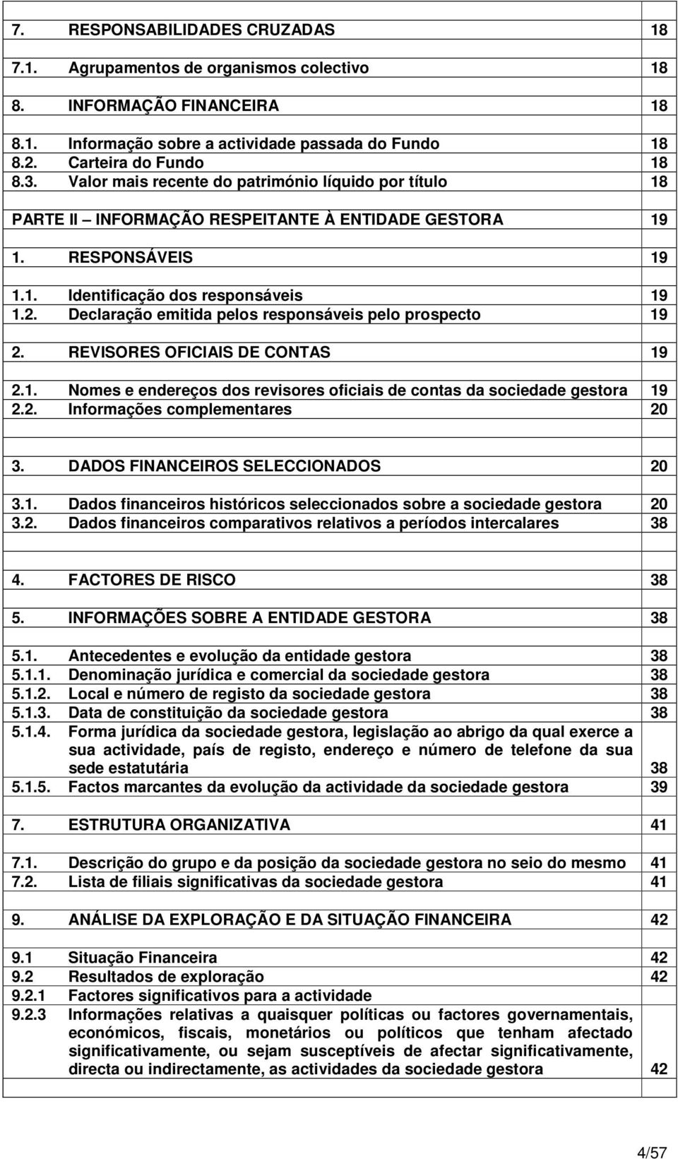 Declaração emitida pelos responsáveis pelo prospecto 19 2. REVISORES OFICIAIS DE CONTAS 19 2.1. Nomes e endereços dos revisores oficiais de contas da sociedade gestora 19 2.2. Informações complementares 20 3.