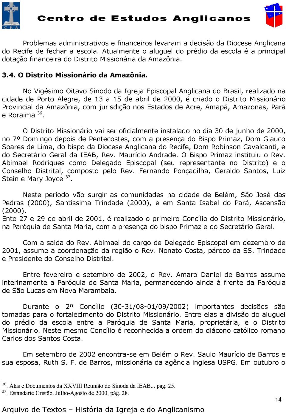 No Vigésimo Oitavo Sínodo da Igreja Episcopal Anglicana do Brasil, realizado na cidade de Porto Alegre, de 13 a 15 de abril de 2000, é criado o Distrito Missionário Provincial da Amazônia, com