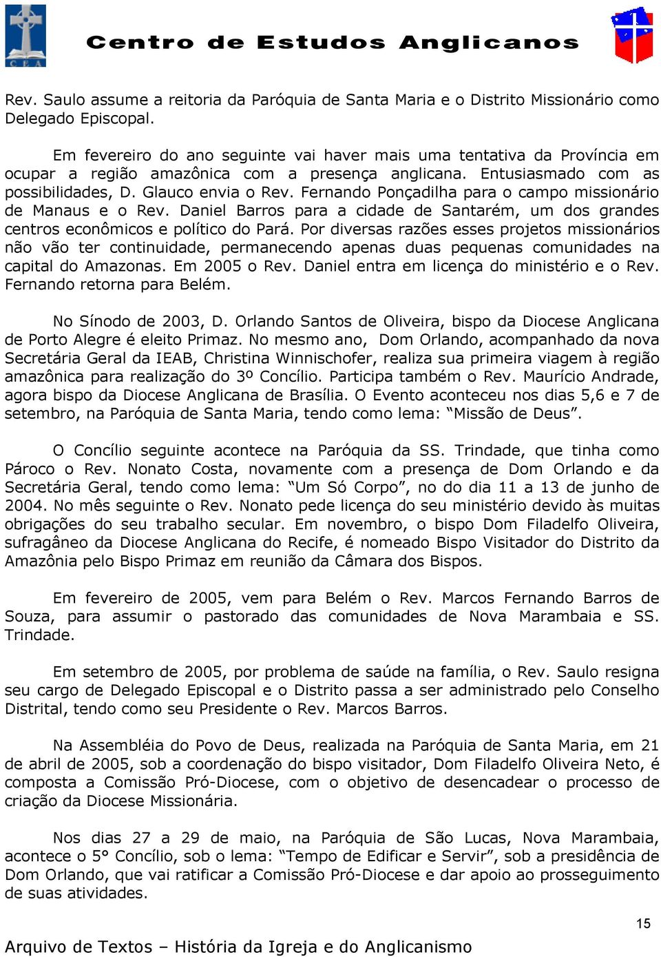 Fernando Ponçadilha para o campo missionário de Manaus e o Rev. Daniel Barros para a cidade de Santarém, um dos grandes centros econômicos e político do Pará.