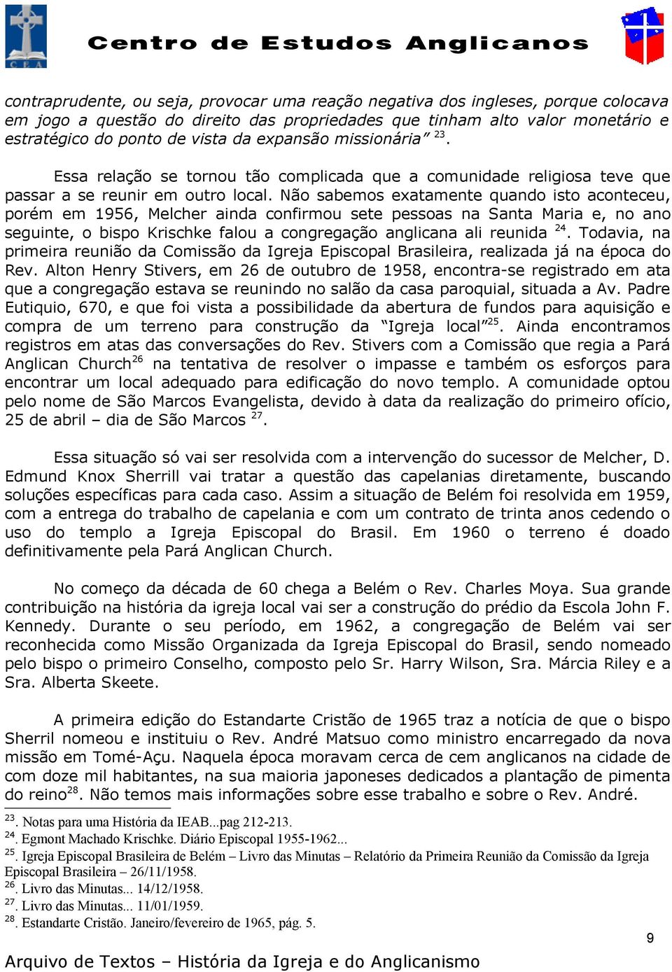 Não sabemos exatamente quando isto aconteceu, porém em 1956, Melcher ainda confirmou sete pessoas na Santa Maria e, no ano seguinte, o bispo Krischke falou a congregação anglicana ali reunida 24.