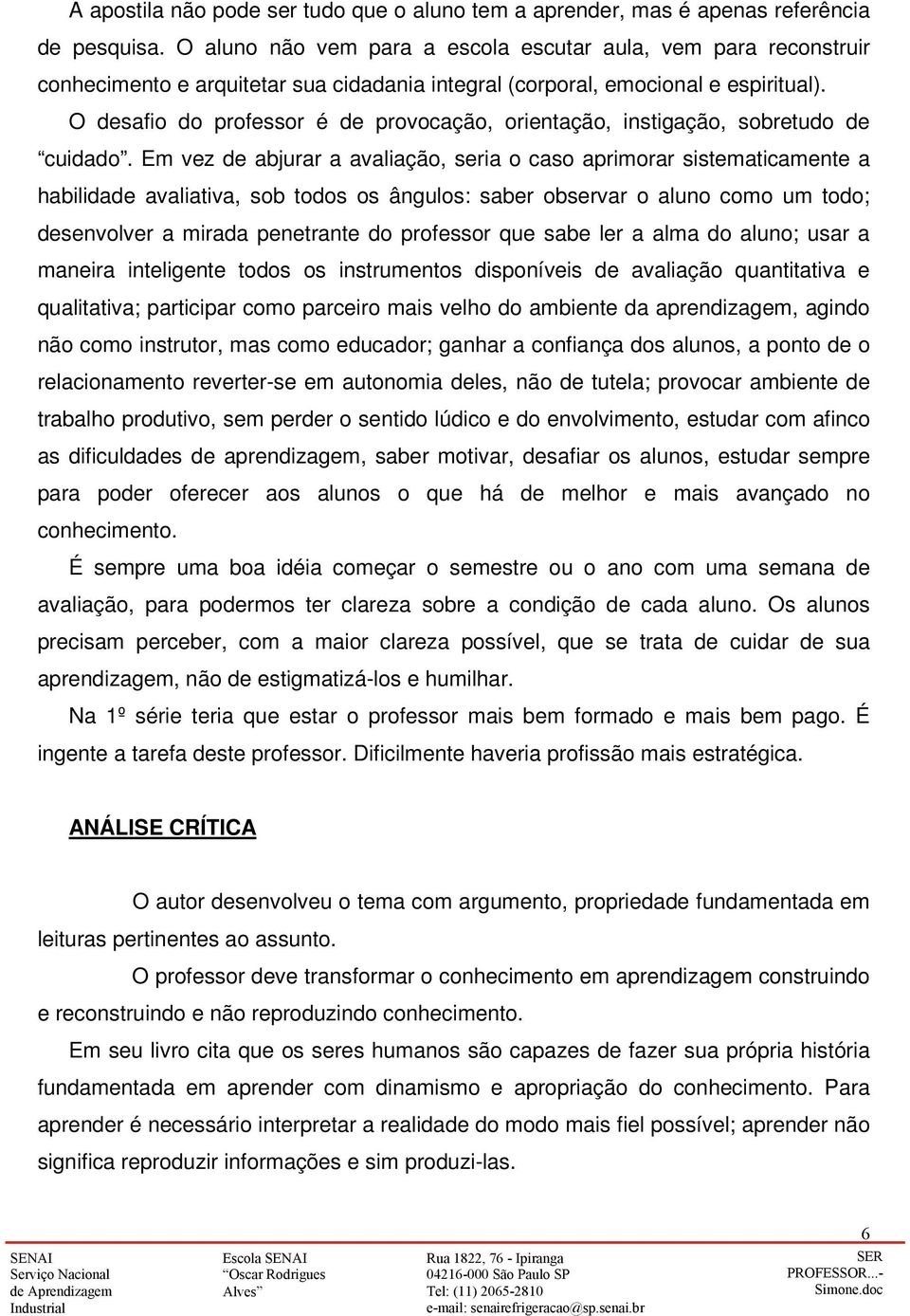 O desafio do professor é de provocação, orientação, instigação, sobretudo de cuidado.