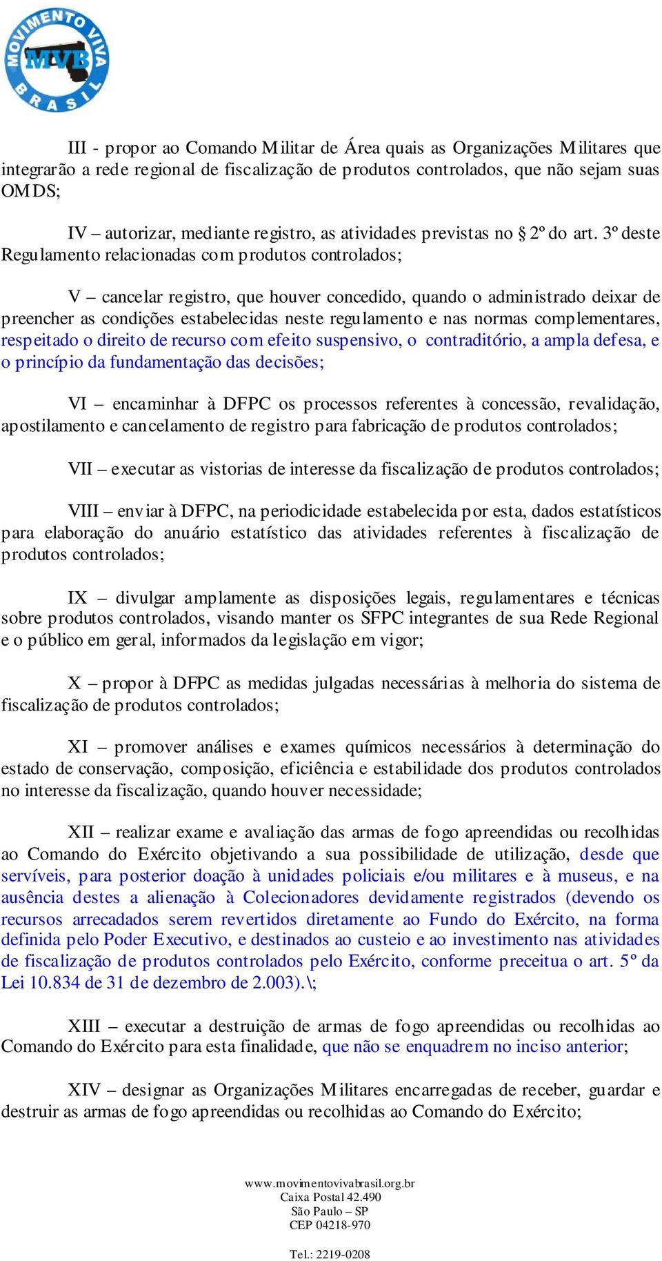 3º deste Regulamento relacionadas com produtos controlados; V cancelar registro, que houver concedido, quando o administrado deixar de preencher as condições estabelecidas neste regulamento e nas