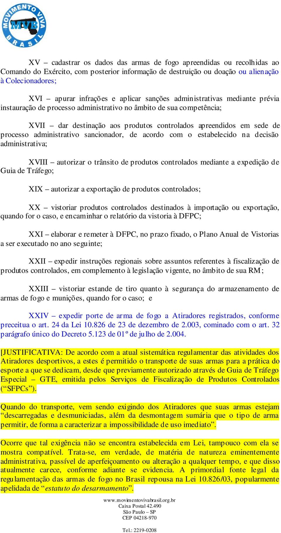 administrativo sancionador, de acordo com o estabelecido na decisão administrativa; XVIII autorizar o trânsito de produtos controlados mediante a expedição de Guia de Tráfego; XIX autorizar a