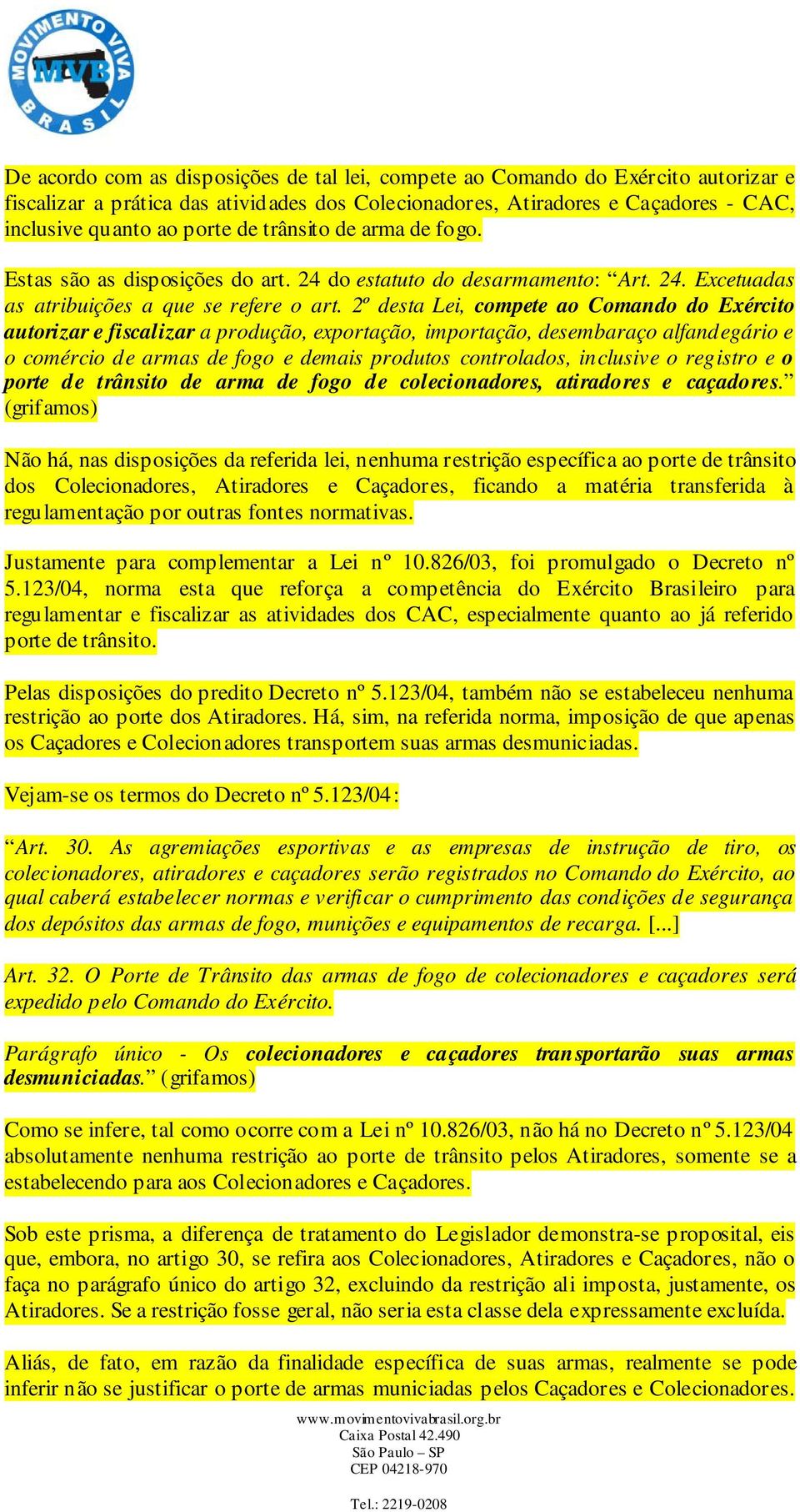 2º desta Lei, compete ao Comando do Exército autorizar e fiscalizar a produção, exportação, importação, desembaraço alfandegário e o comércio de armas de fogo e demais produtos controlados, inclusive