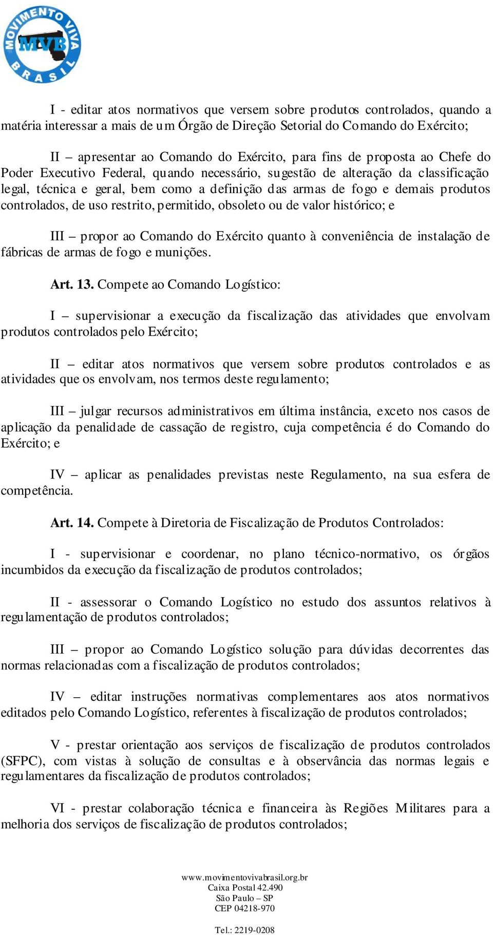 controlados, de uso restrito, permitido, obsoleto ou de valor histórico; e III propor ao Comando do Exército quanto à conveniência de instalação de fábricas de armas de fogo e munições. Art. 13.