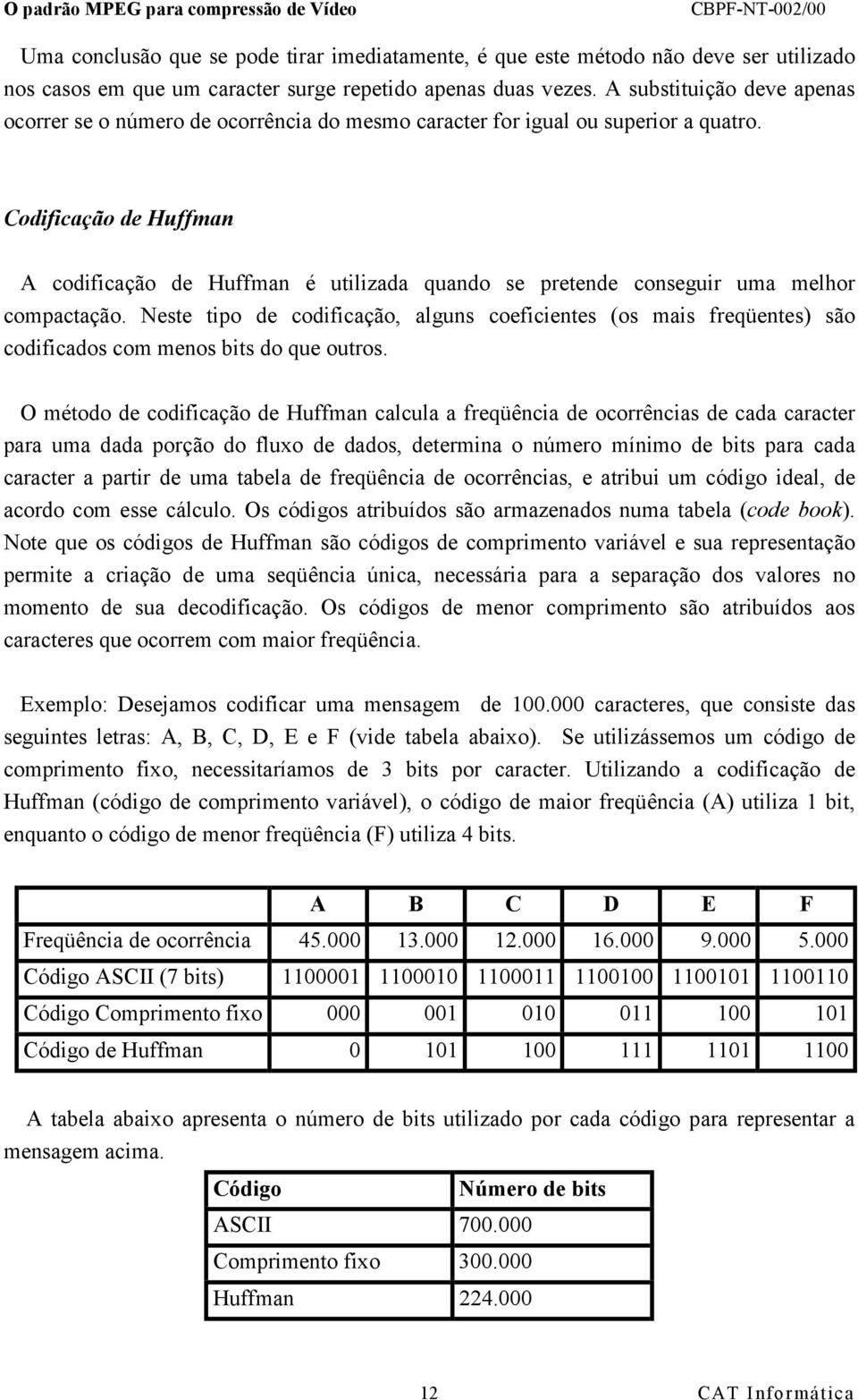 Codificação de Huffman A codificação de Huffman é utilizada quando se pretende conseguir uma melhor compactação.