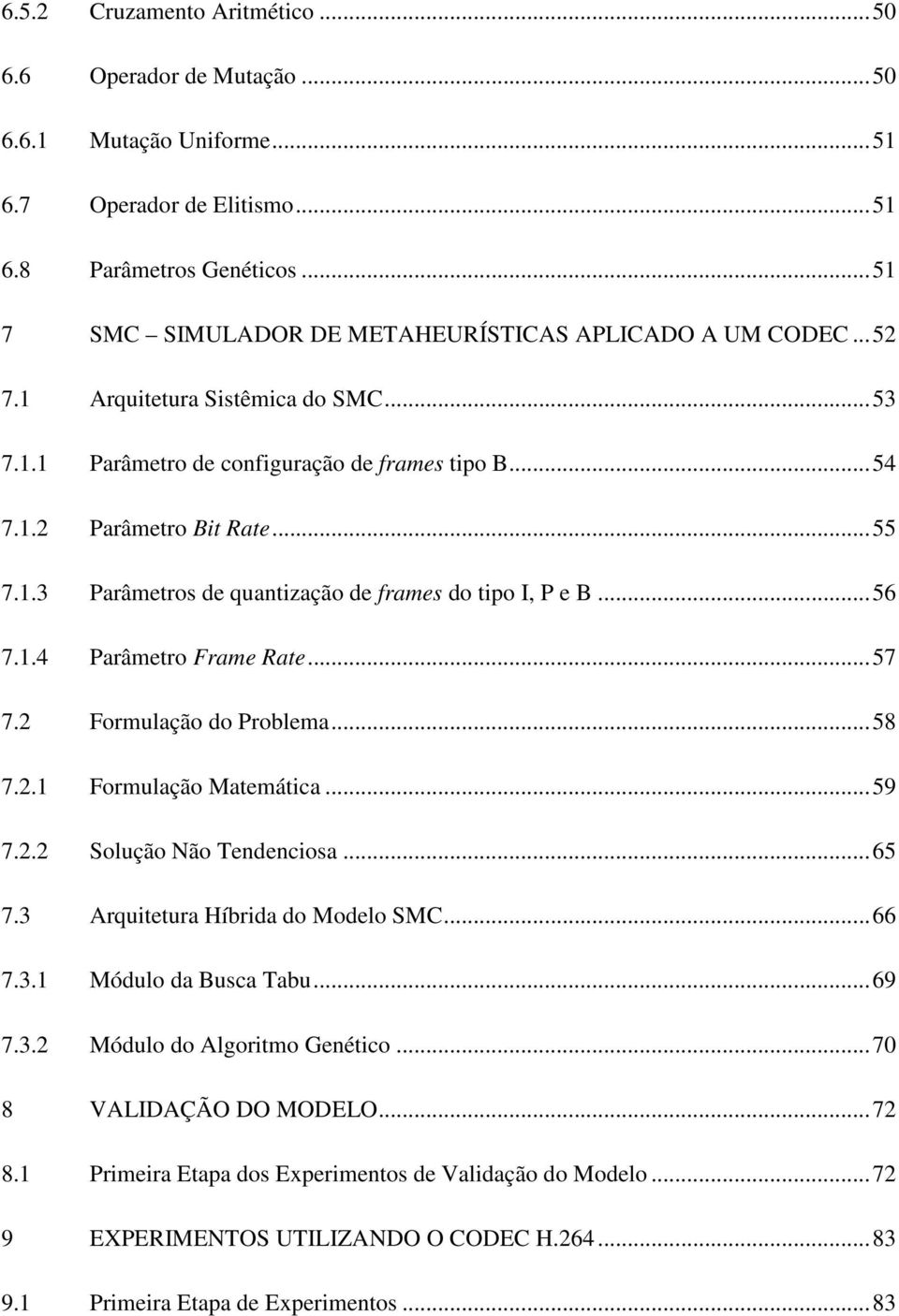 ..56 7.1.4 Parâmetro Frame Rate...57 7.2 Formulação do Problema...58 7.2.1 Formulação Matemática...59 7.2.2 Solução Não Tendenciosa...65 7.3 Arquitetura Híbrida do Modelo SMC...66 7.3.1 Módulo da Busca Tabu.