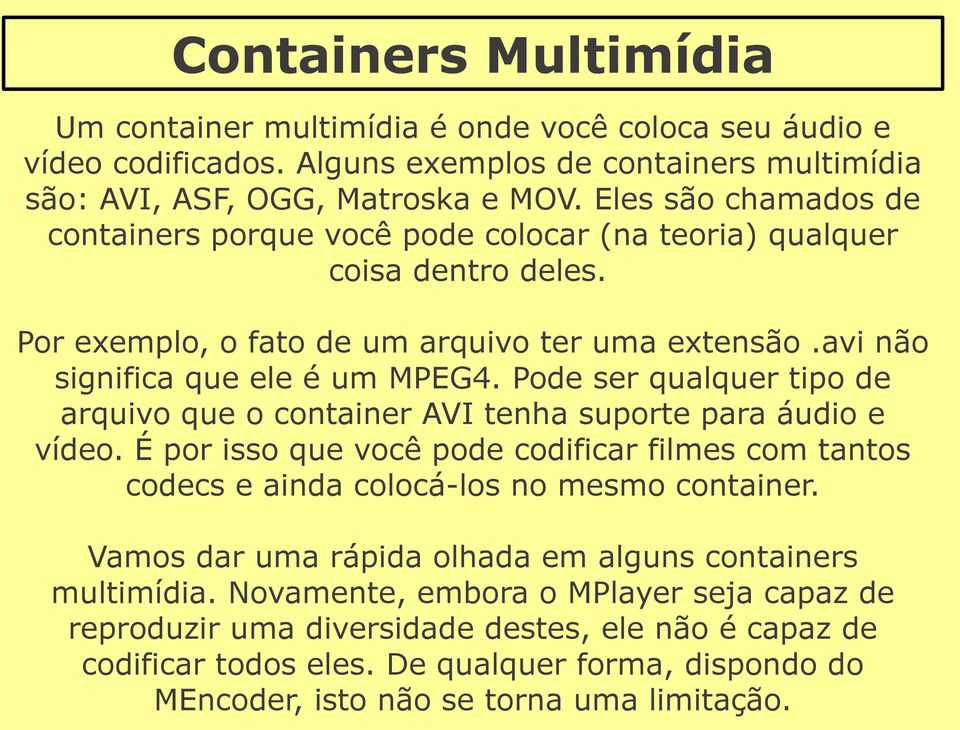 Pode ser qualquer tipo de arquivo que o container AVI tenha suporte para áudio e vídeo. É por isso que você pode codificar filmes com tantos codecs e ainda colocá-los no mesmo container.