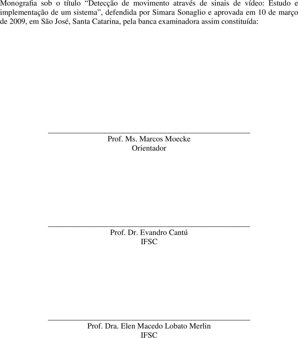 2009, em São José, Santa Catarina, pela banca examinadora assim constituída: Prof. Ms.