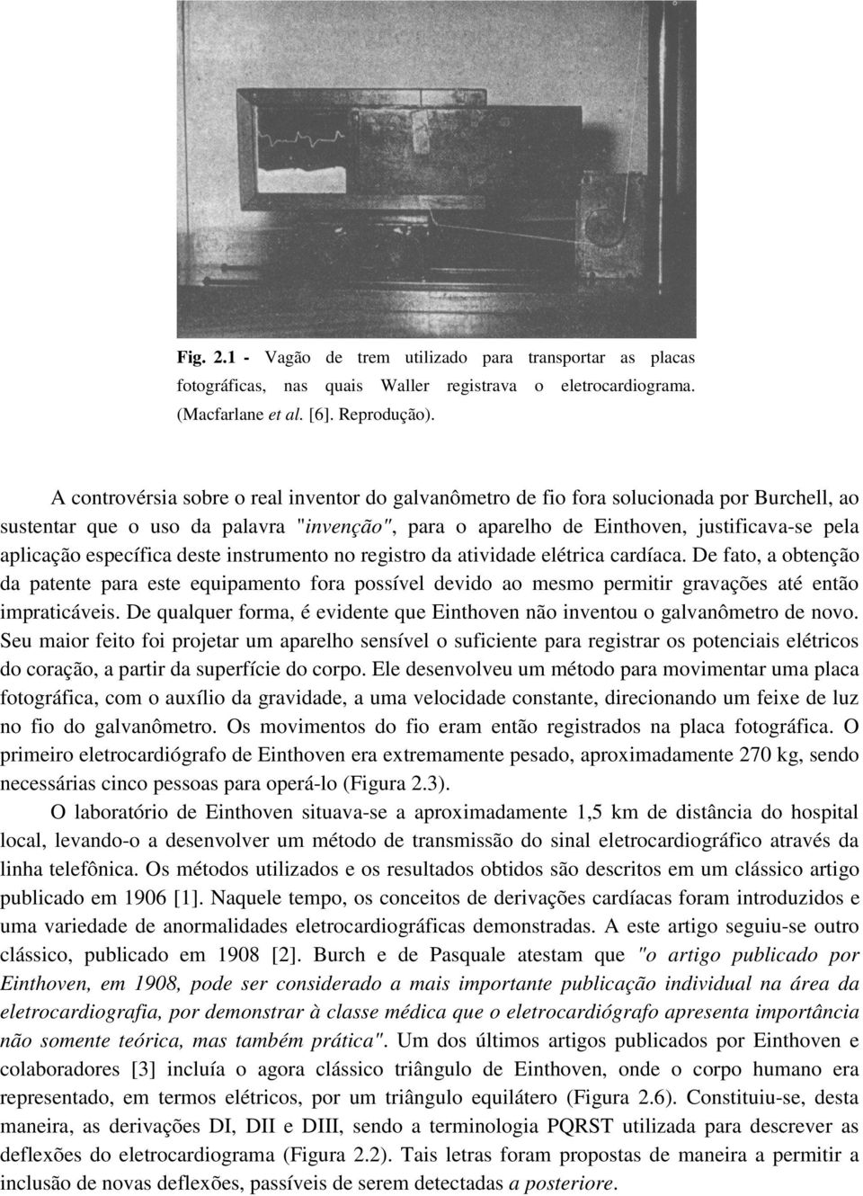 da atividade elétrica cardíaca De fato, a obtenção da patente para este equipamento fora possível devido ao mesmo permitir gravações até então impraticáveis De qualquer forma, é evidente que