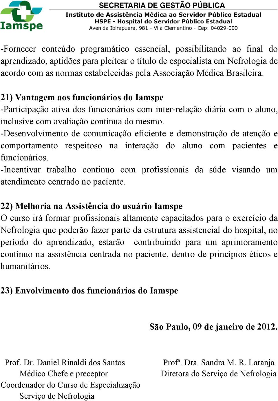 -Desenvolvimento de comunicação eficiente e demonstração de atenção e comportamento respeitoso na interação do aluno com pacientes e funcionários.