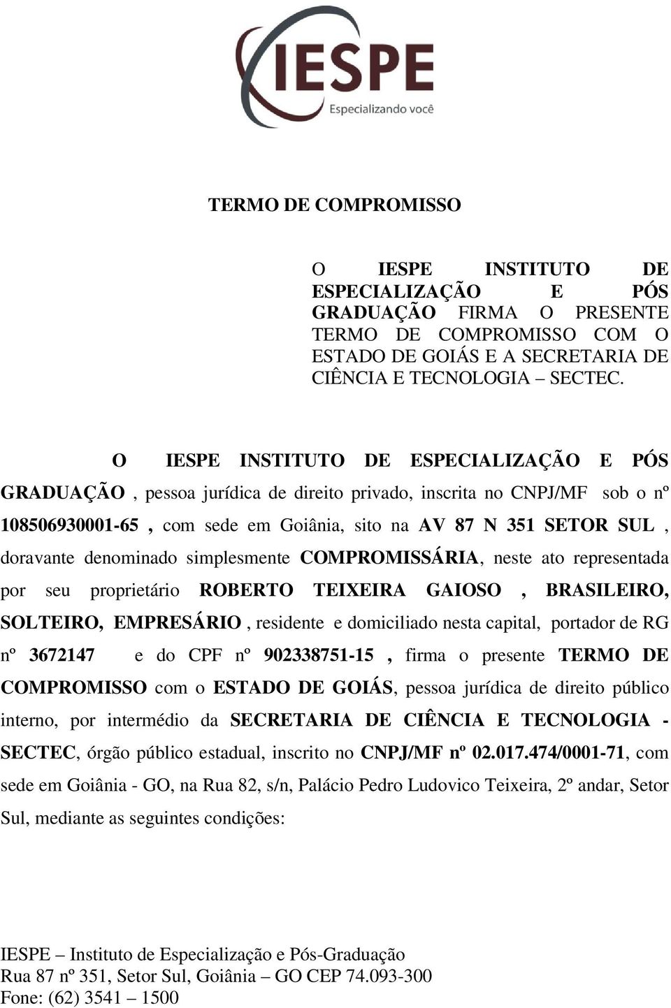 denominado simplesmente COMPROMISSÁRIA, neste ato representada por seu proprietário ROBERTO TEIXEIRA GAIOSO, BRASILEIRO, SOLTEIRO, EMPRESÁRIO, residente e domiciliado nesta capital, portador de RG nº