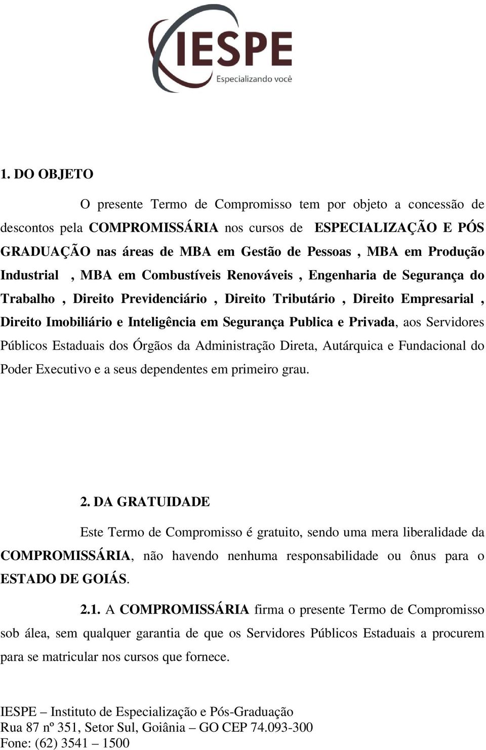 Segurança Publica e Privada, aos Servidores Públicos Estaduais dos Órgãos da Administração Direta, Autárquica e Fundacional do Poder Executivo e a seus dependentes em primeiro grau. 2.