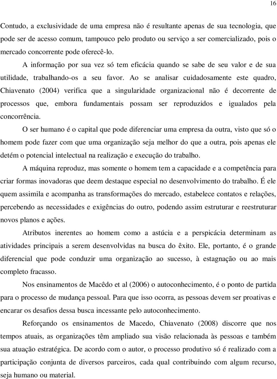 Ao se analisar cuidadosamente este quadro, Chiavenato (2004) verifica que a singularidade organizacional não é decorrente de processos que, embora fundamentais possam ser reproduzidos e igualados