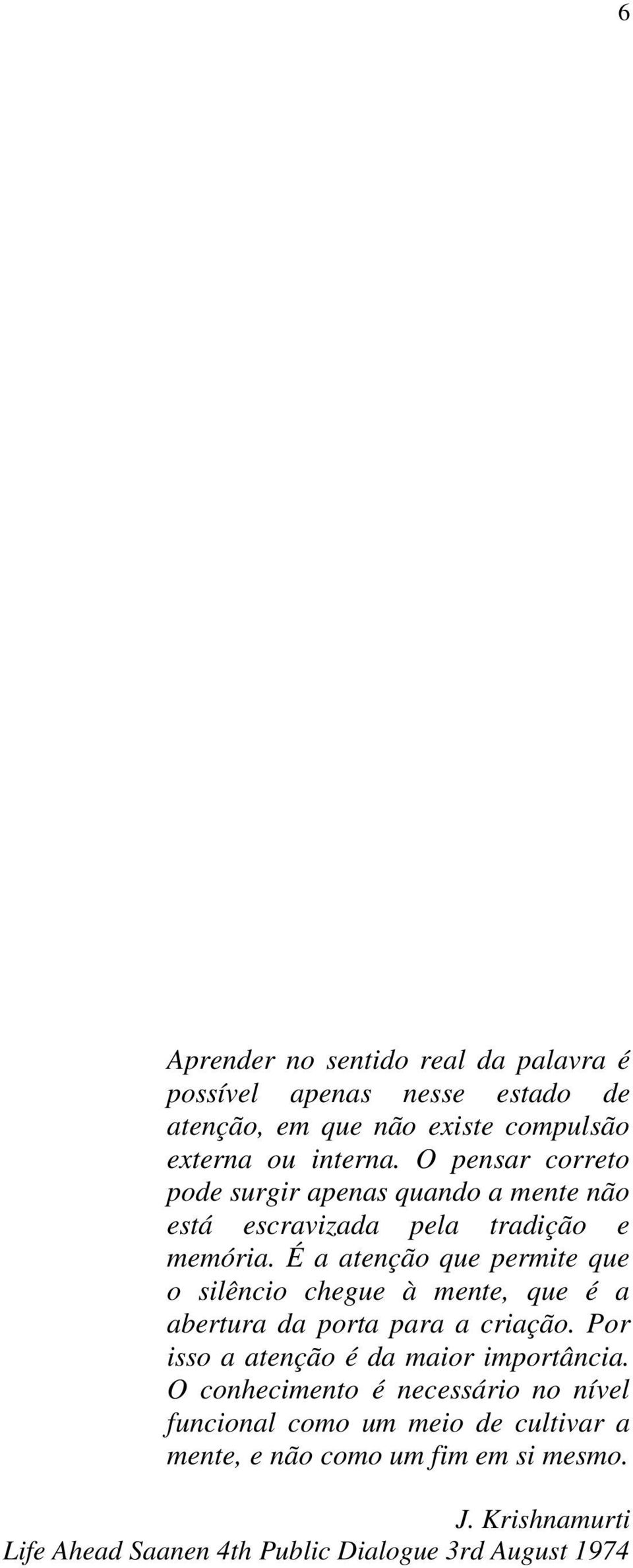 É a atenção que permite que o silêncio chegue à mente, que é a abertura da porta para a criação.