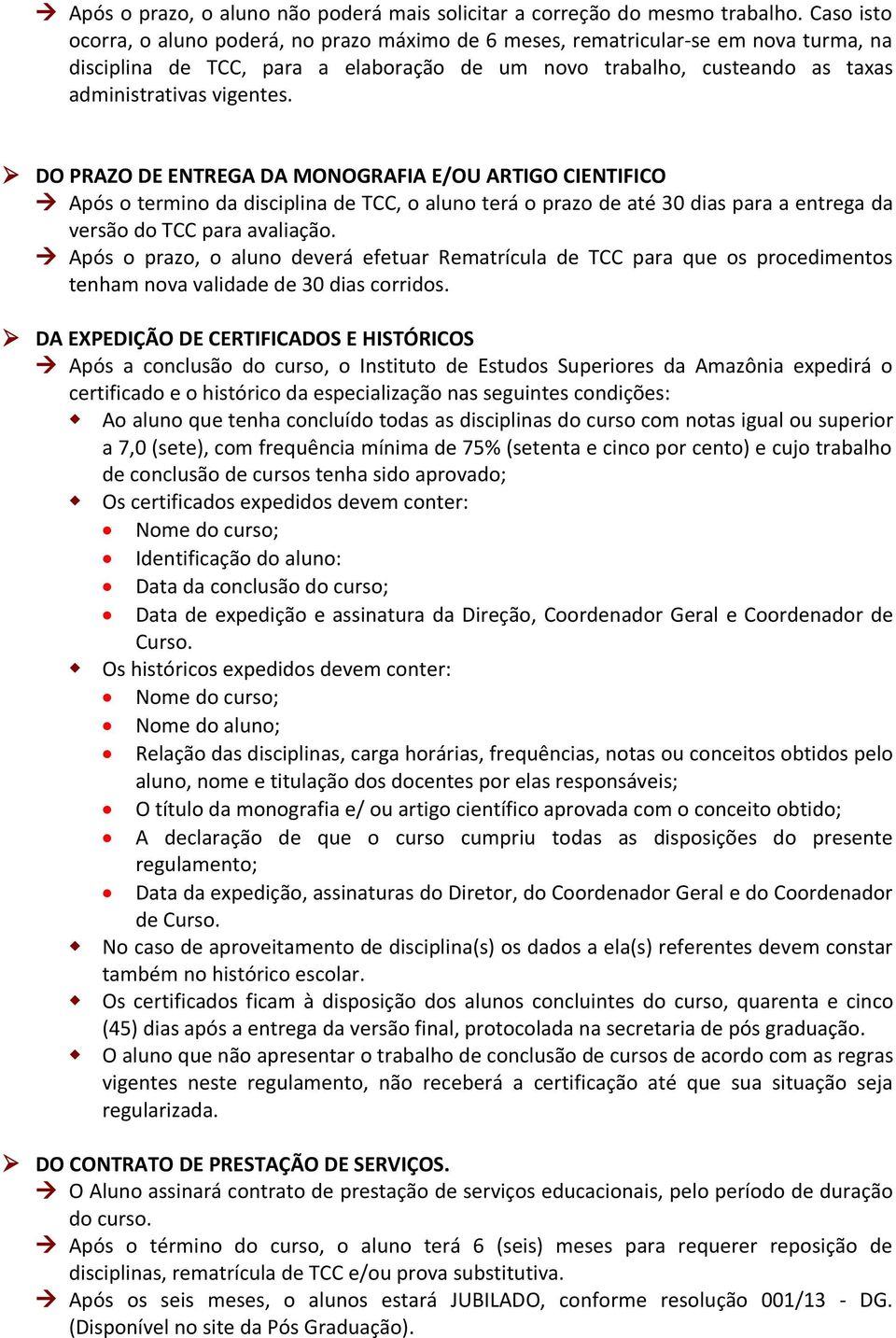 DO PRAZO DE ENTREGA DA MONOGRAFIA E/OU ARTIGO CIENTIFICO Após o termino da disciplina de TCC, o aluno terá o prazo de até 30 dias para a entrega da versão do TCC para avaliação.