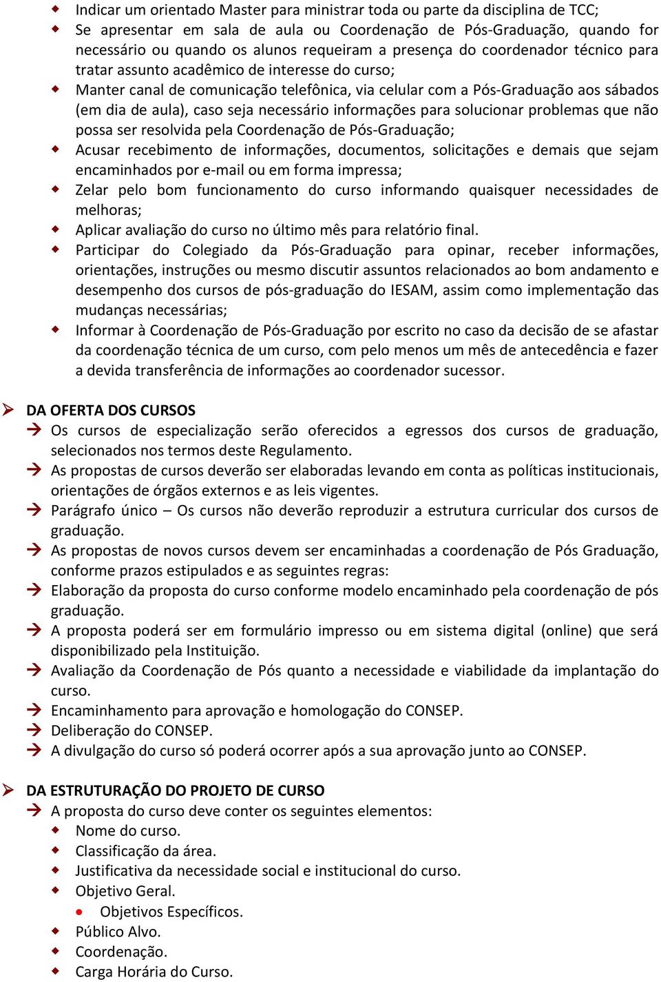 necessário informações para solucionar problemas que não possa ser resolvida pela Coordenação de Pós-Graduação; Acusar recebimento de informações, documentos, solicitações e demais que sejam