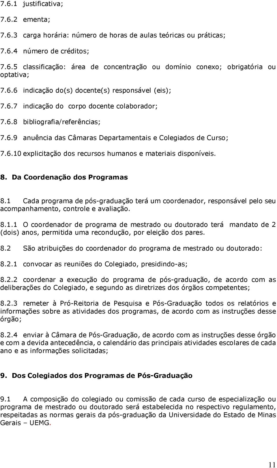 8. Da Coordenação dos Programas 8.1 Cada programa de pós graduação terá um coordenador, responsável pelo seu acompanhamento, controle e avaliação. 8.1.1 O coordenador de programa de mestrado ou doutorado terá mandato de 2 (dois) anos, permitida uma recondução, por eleição dos pares.