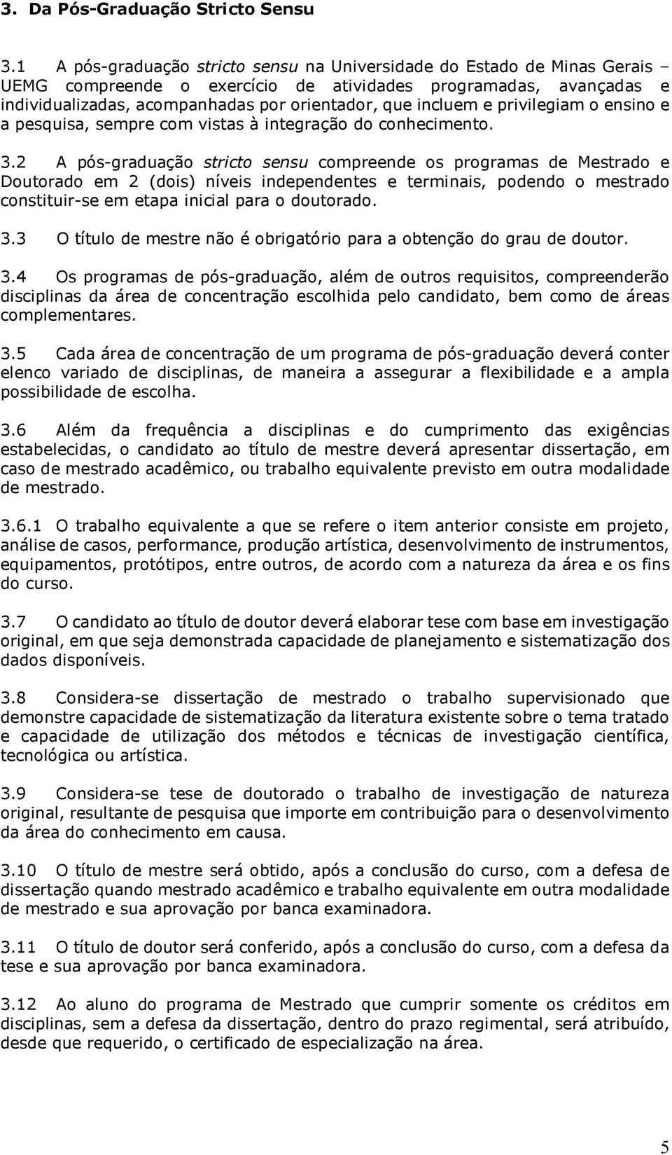 e privilegiam o ensino e a pesquisa, sempre com vistas à integração do conhecimento. 3.