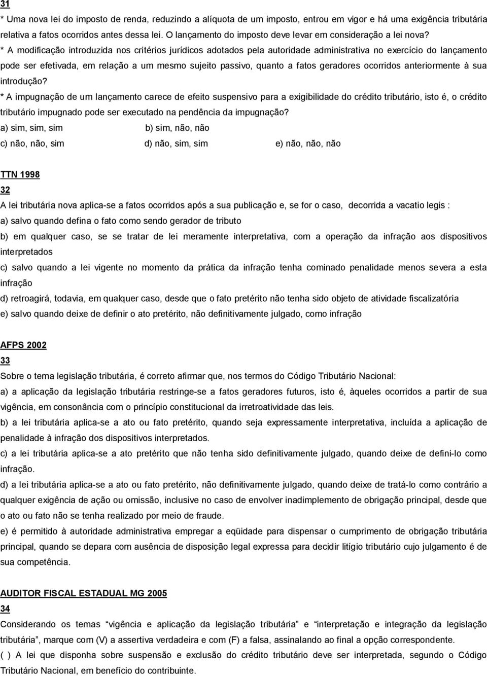 * A modificação introduzida nos critérios jurídicos adotados pela autoridade administrativa no exercício do lançamento pode ser efetivada, em relação a um mesmo sujeito passivo, quanto a fatos