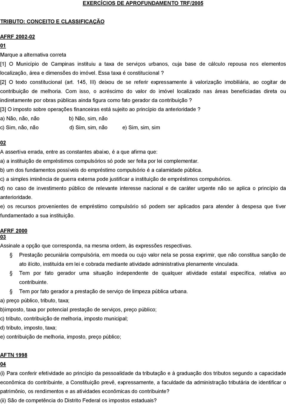 145, III) deixou de se referir expressamente à valorização imobiliária, ao cogitar de contribuição de melhoria.