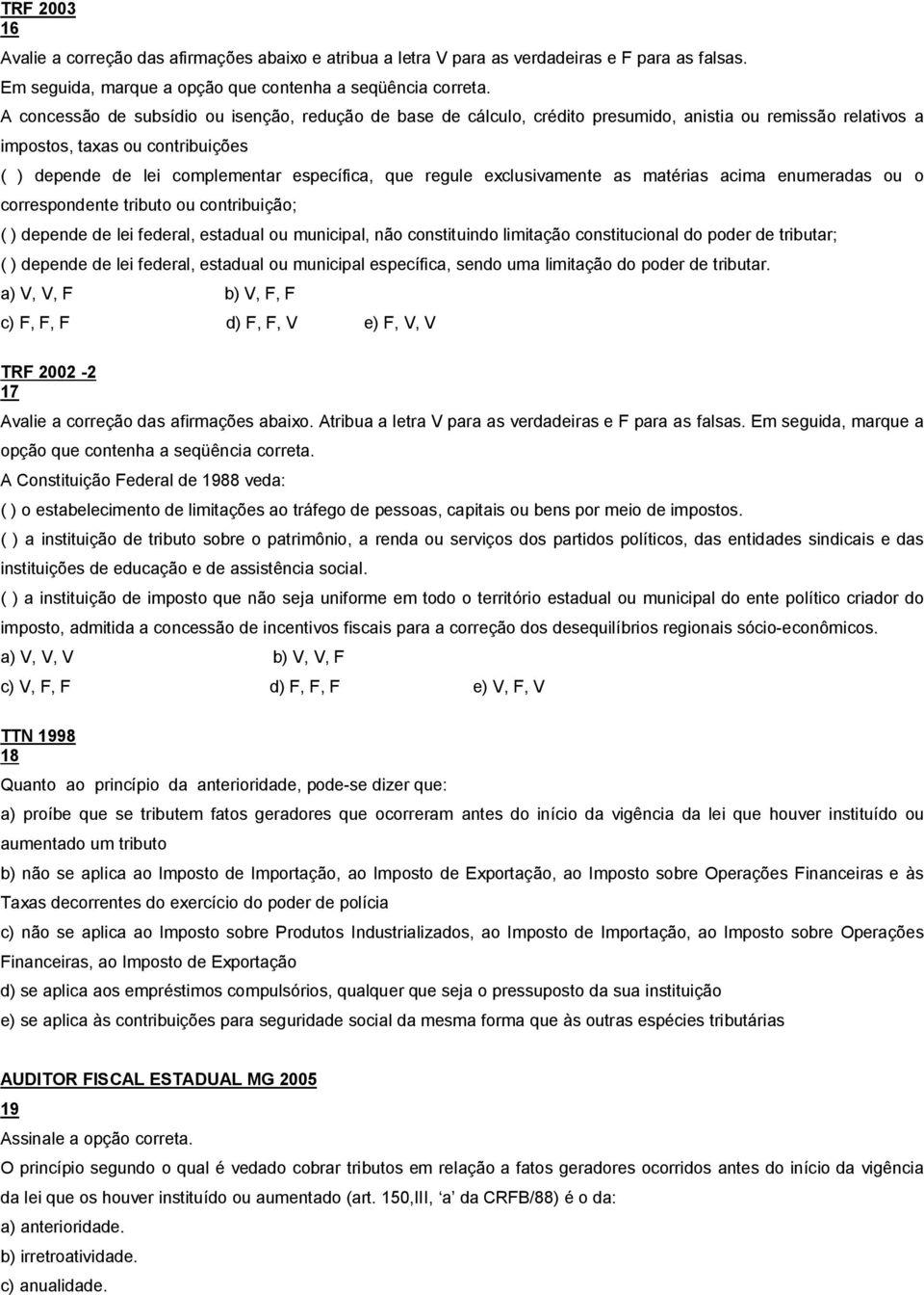 regule exclusivamente as matérias acima enumeradas ou o correspondente tributo ou contribuição; ( ) depende de lei federal, estadual ou municipal, não constituindo limitação constitucional do poder