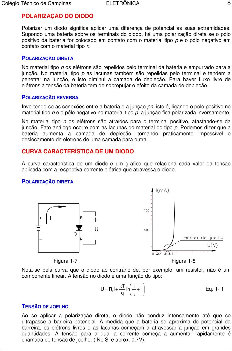 n. POLARIZAÇÃO DIRETA No material tipo n os elétrons são repelidos pelo terminal da bateria e empurrado para a junção.