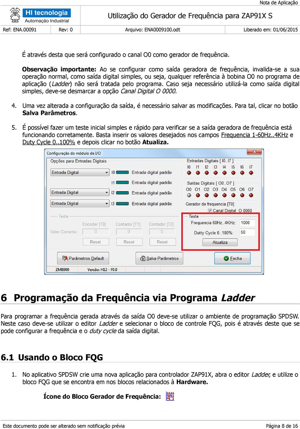 aplicação (Ladder) não será tratada pelo programa. Caso seja necessário utilizá-la como saída digital simples, deve-se desmarcar a opção Canal Digital O 0000. 4.