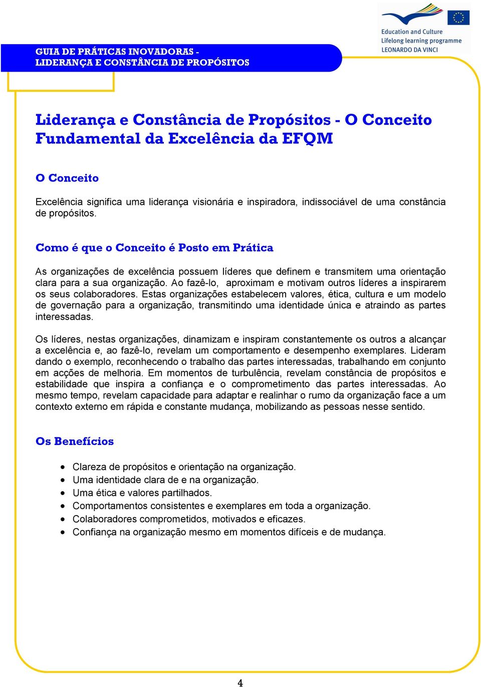 Como é que o Conceito é Posto em Prática As organizações de excelência possuem líderes que definem e transmitem uma orientação clara para a sua organização.