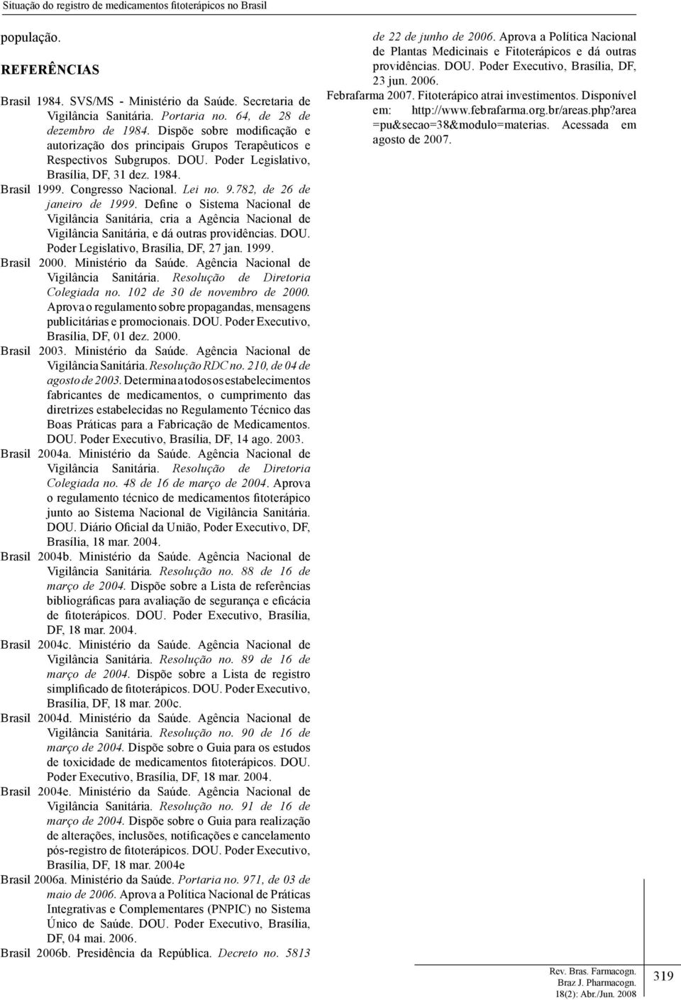 Congresso Nacional. Lei no. 9.782, de 26 de janeiro de 1999. Define o Sistema Nacional de Vigilância Sanitária, cria a Agência Nacional de Vigilância Sanitária, e dá outras providências. DOU.