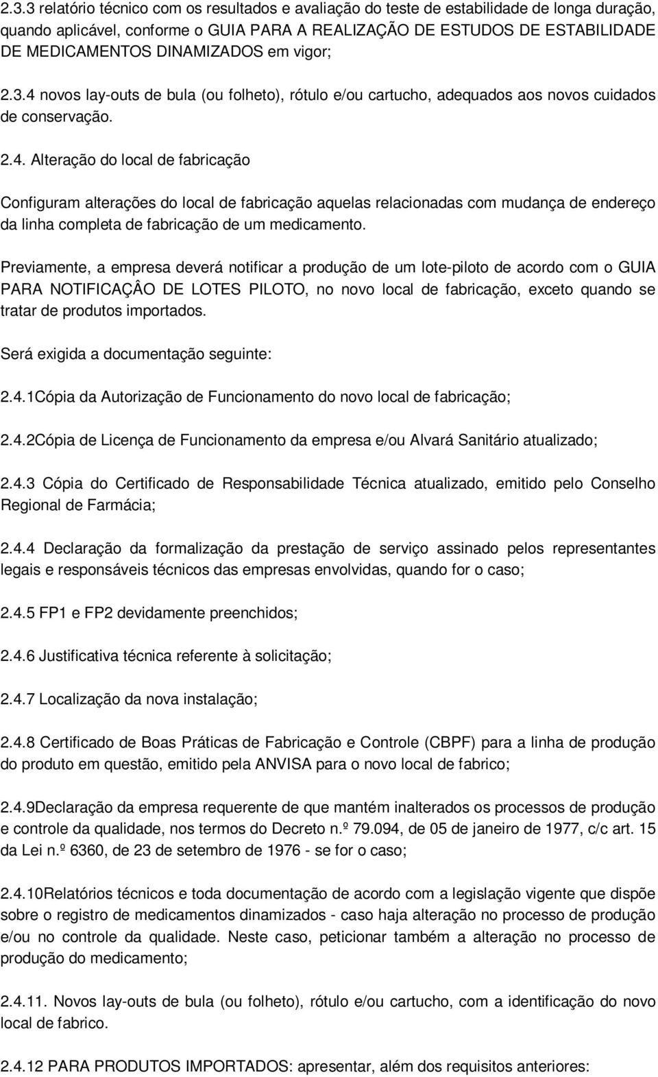 novos lay-outs de bula (ou folheto), rótulo e/ou cartucho, adequados aos novos cuidados de conservação. 2.4.