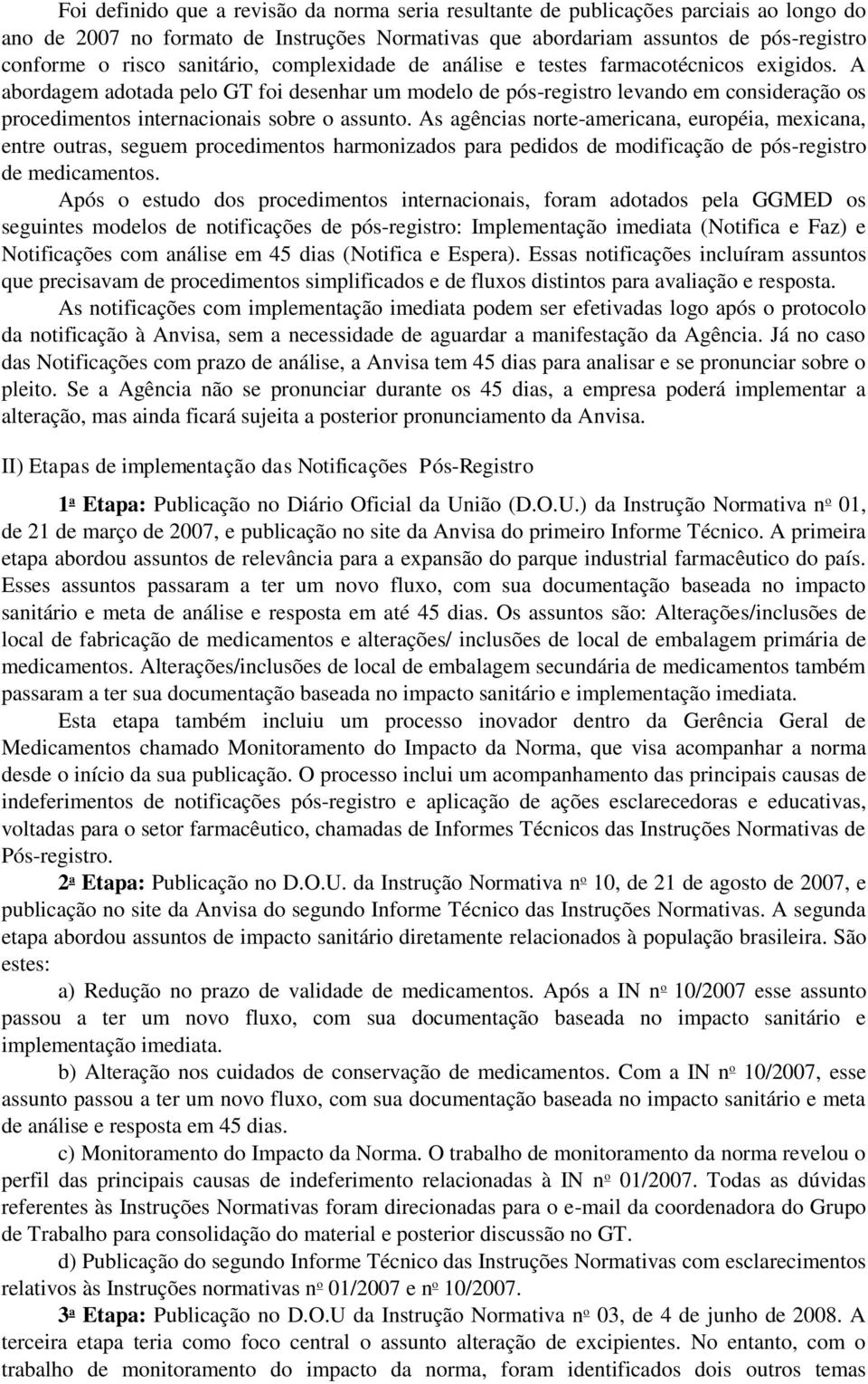 A abordagem adotada pelo GT foi desenhar um modelo de pós-registro levando em consideração os procedimentos internacionais sobre o assunto.