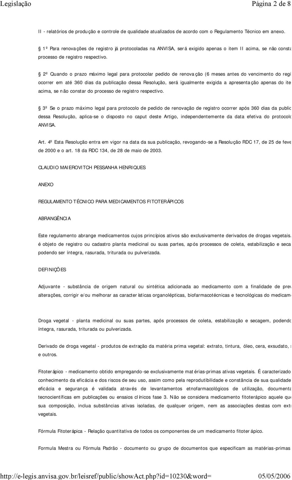 2º Quando o prazo máximo legal para protocolar pedido de renova ção (6 meses antes do vencimento do registro) ocorrer em até 360 dias da publicação dessa Resolução, será igualmente exigida a