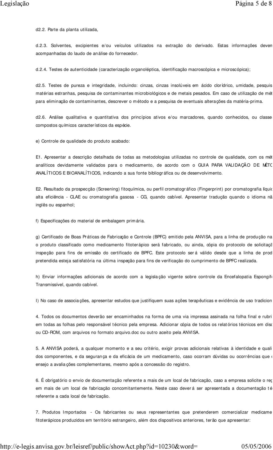 Testes de pureza e integridade, incluindo: cinzas, cinzas insolúveis em ácido clorídrico, umidade, pesquisa de matérias estranhas, pesquisa de contaminantes microbiológicos e de metais pesados.