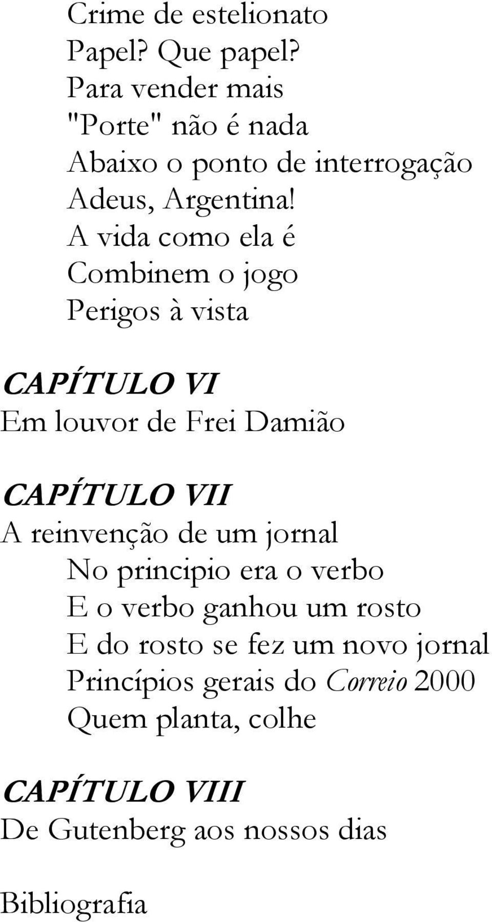 A vida como ela é Combinem o jogo Perigos à vista CAPÍTULO VI Em louvor de Frei Damião CAPÍTULO VII A