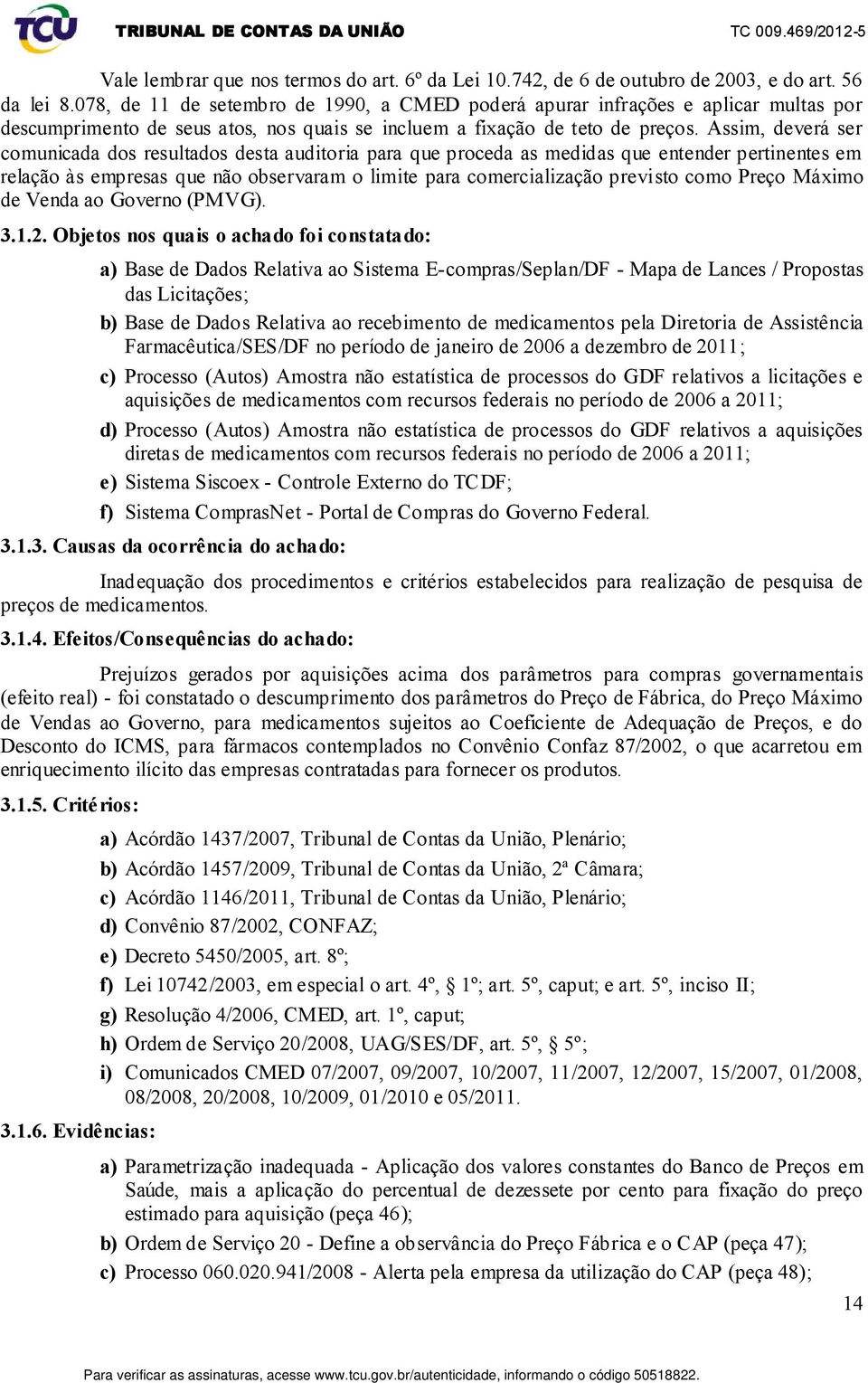 Assim, deverá ser comunicada dos resultados desta auditoria para que proceda as medidas que entender pertinentes em relação às empresas que não observaram o limite para comercialização previsto como