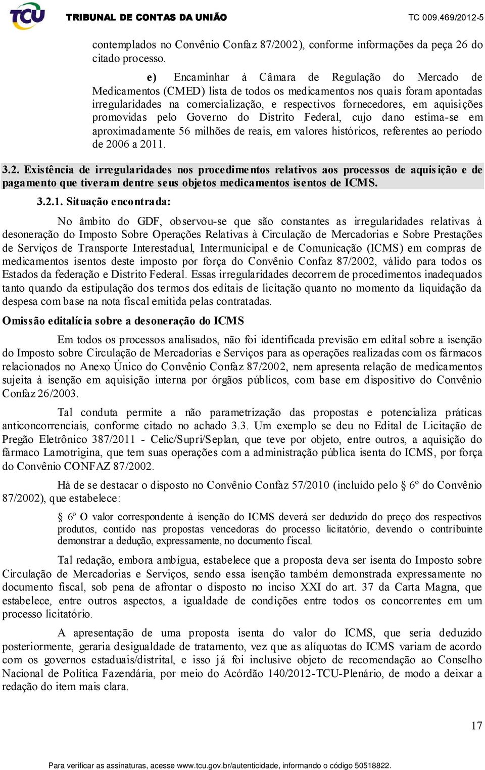 aquisições promovidas pelo Governo do Distrito Federal, cujo dano estima-se em aproximadamente 56 milhões de reais, em valores históricos, referentes ao período de 20