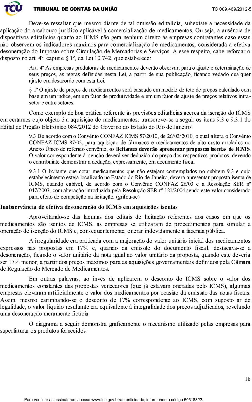 considerada a efetiva desoneração do Imposto sobre Circulação de Mercadorias e Serviços. A esse respeito, cabe reforçar o disposto no art. 4º, caput e 1º, da Lei 10.742, que estabelece: Art.