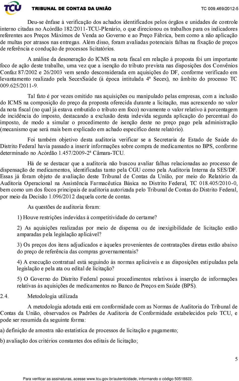 Além disso, foram avaliadas potenciais falhas na fixação de preços de referência e condução de processos licitatórios.