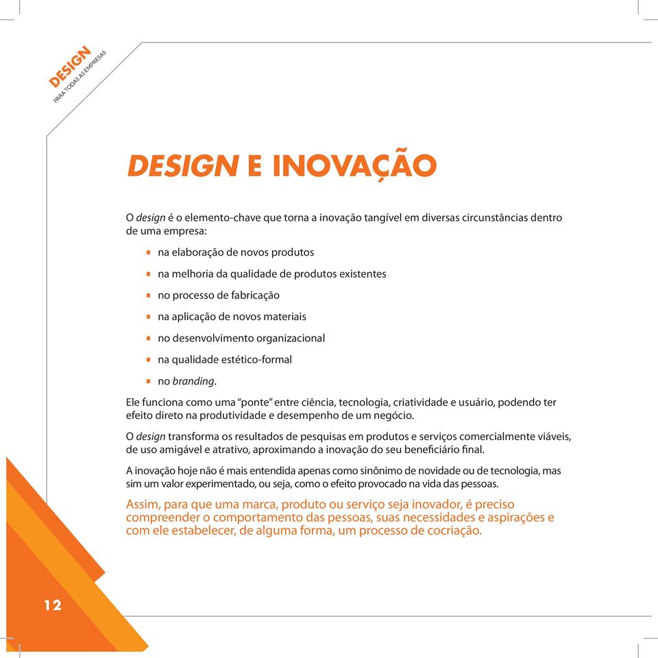 Ele funciona como uma ponte entre ciência, tecnologia, criatividade e usuário, podendo ter efeito direto na produtividade e desempenho de um negócio.