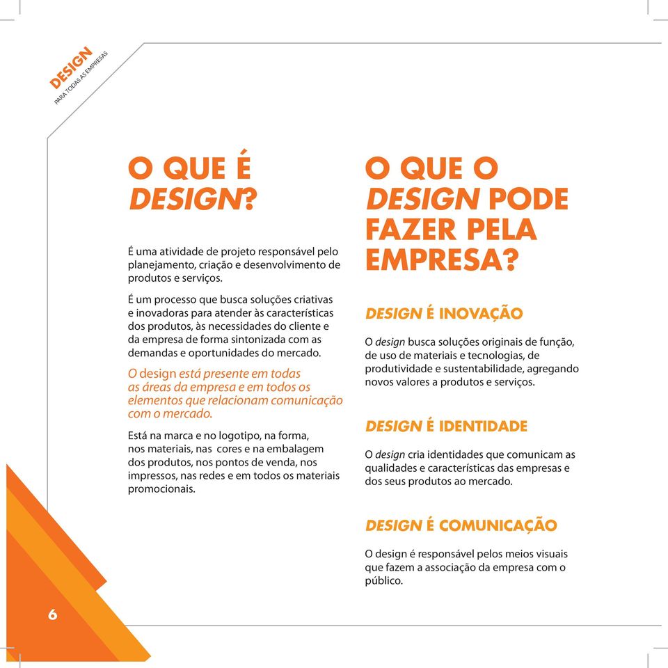 mercado. O design está presente em todas as áreas da empresa e em todos os elementos que relacionam comunicação com o mercado.