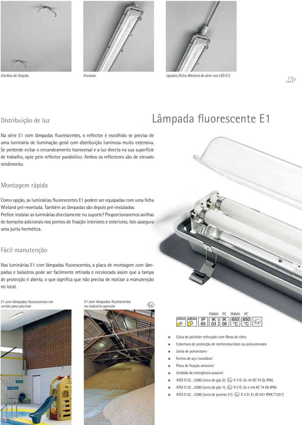 Se pretende evitar o encandeamento transversal e a luz directa na sua superfície de trabalho, opte pelo reflector parabólico. Ambos os reflectores são de elevado rendimento.