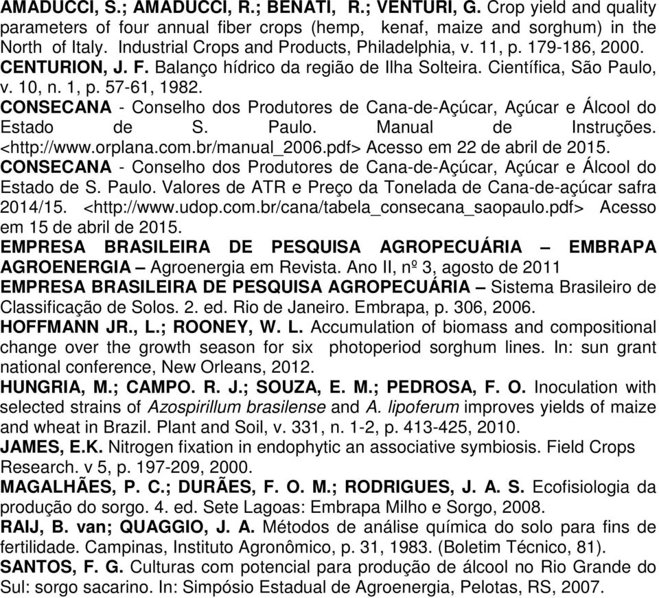 CONSECANA - Conselho dos Produtores de Cana-de-Açúcar, Açúcar e Álcool do Estado de S. Paulo. Manual de Instruções. <http://www.orplana.com.br/manual_2006.pdf> Acesso em 22 de abril de 2015.