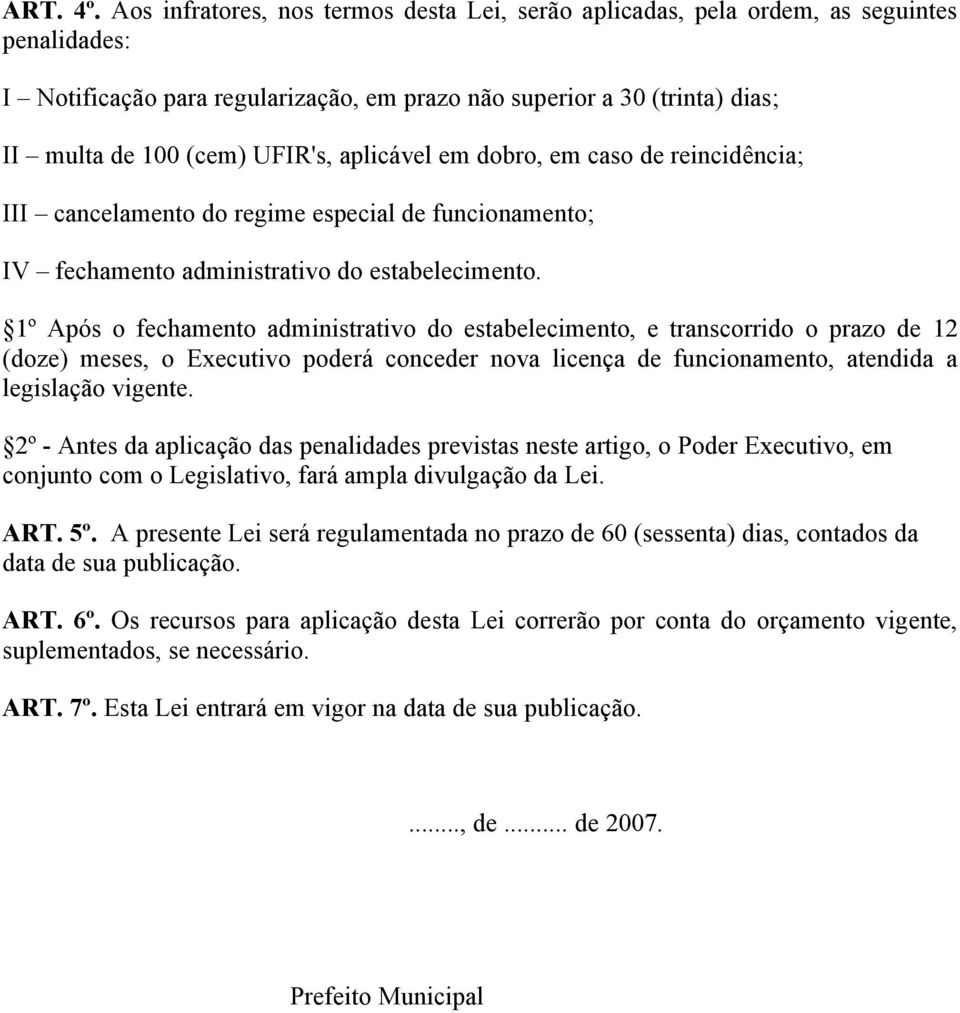 aplicável em dobro, em caso de reincidência; III cancelamento do regime especial de funcionamento; IV fechamento administrativo do estabelecimento.