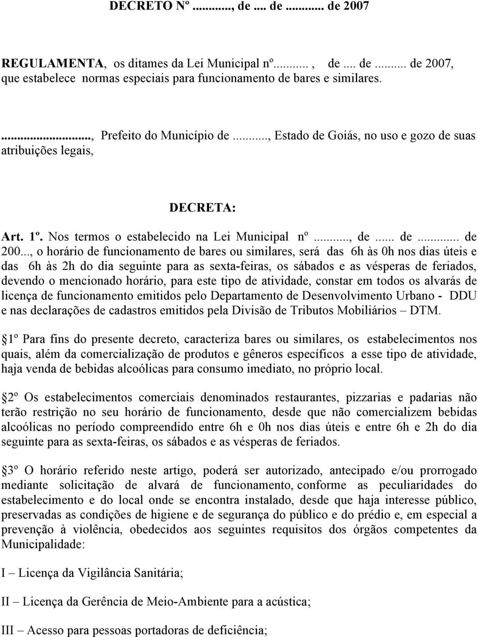 .., o horário de funcionamento de bares ou similares, será das 6h às 0h nos dias úteis e das 6h às 2h do dia seguinte para as sexta-feiras, os sábados e as vésperas de feriados, devendo o mencionado