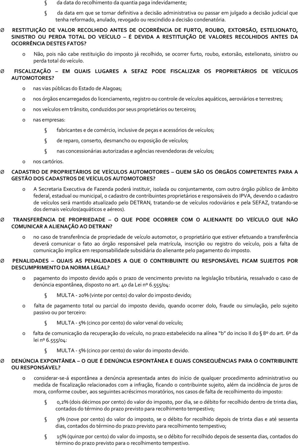 Ø RESTITUIÇÃO DE VALOR RECOLHIDO ANTES DE OCORRÊNCIA DE FURTO, ROUBO, EXTORSÃO, ESTELIONATO, SINISTRO OU PERDA TOTAL DO VEÍCULO É DEVIDA A RESTITUIÇÃO DE VALORES RECOLHIDOS ANTES DA OCORRÊNCIA DESTES